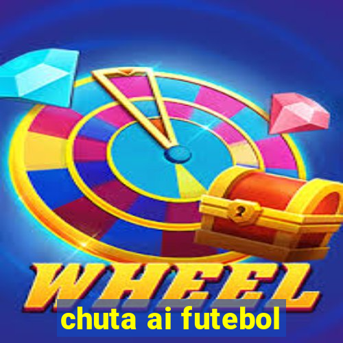 chuta ai futebol